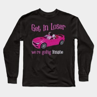 Get In Loser We're Getting Insane Long Sleeve T-Shirt